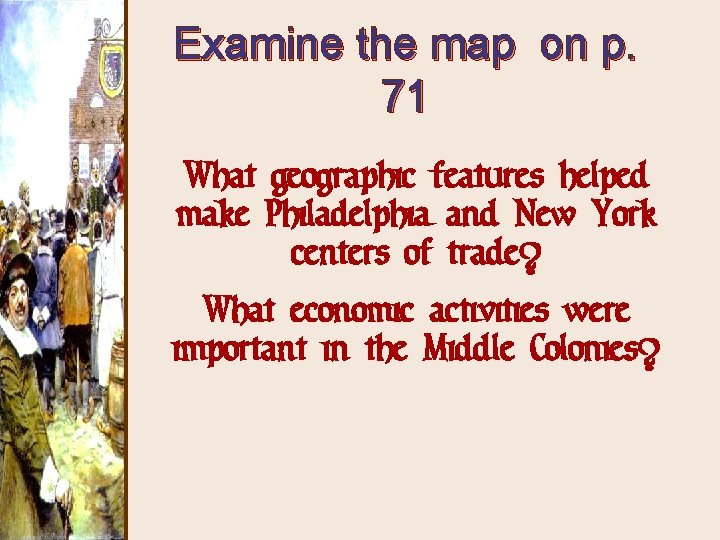 Examine the map on p. 71 What geographic features helped make Philadelphia and New