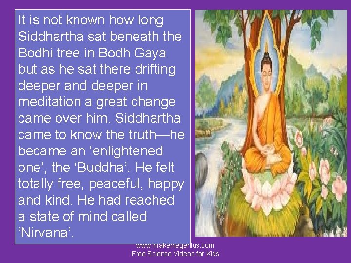 It is not known how long Siddhartha sat beneath the Bodhi tree in Bodh