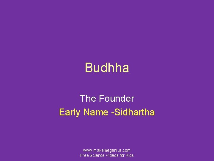 Budhha The Founder Early Name -Sidhartha www. makemegenius. com Free Science Videos for Kids