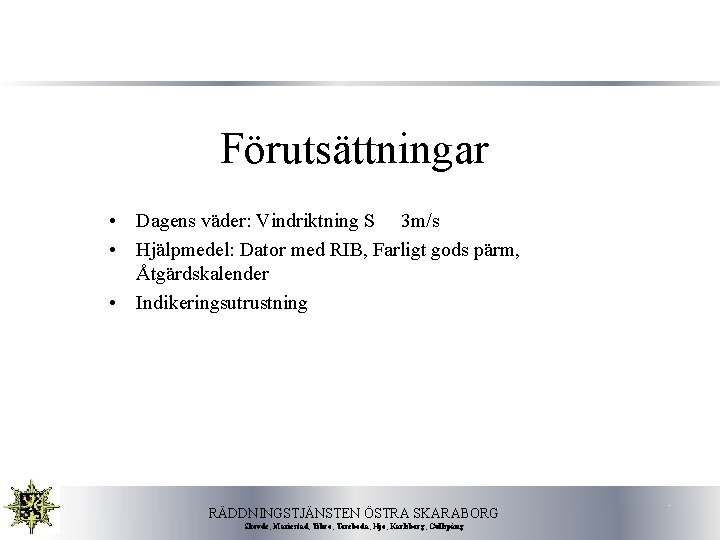 Förutsättningar • Dagens väder: Vindriktning S 3 m/s • Hjälpmedel: Dator med RIB, Farligt