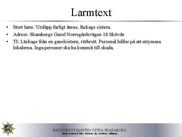 Larmtext • Stort larm: Utsläpp farligt ämne, läckage cistern. • Adress: Skaraborgs Gasol Norregårdsvägen