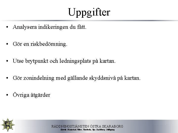 Uppgifter • Analysera indikeringen du fått. • Gör en riskbedömning. • Utse brytpunkt och