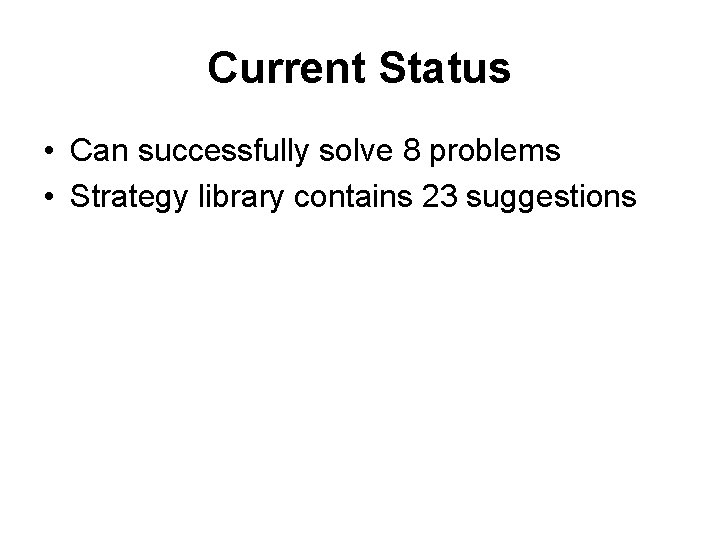 Current Status • Can successfully solve 8 problems • Strategy library contains 23 suggestions