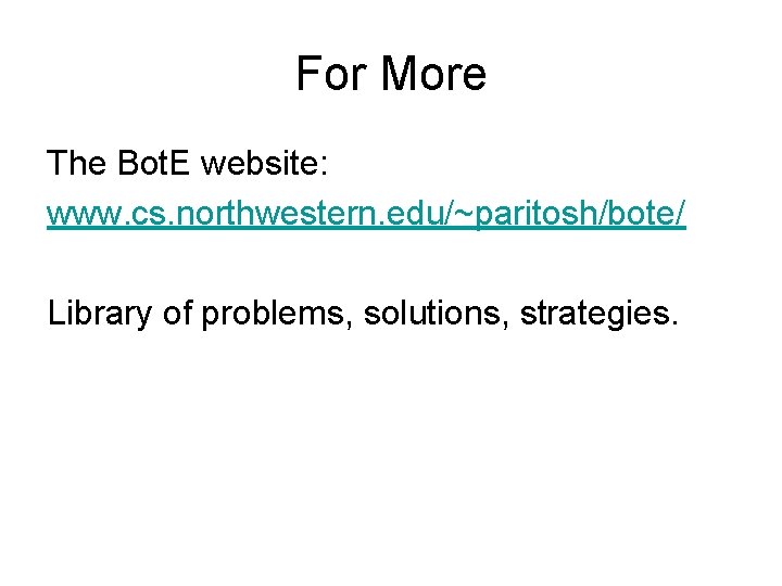 For More The Bot. E website: www. cs. northwestern. edu/~paritosh/bote/ Library of problems, solutions,