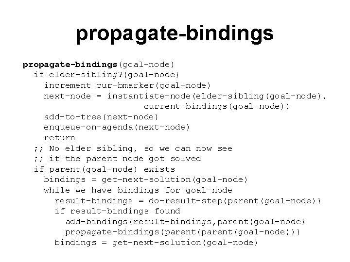 propagate-bindings(goal-node) if elder-sibling? (goal-node) increment cur-bmarker(goal-node) next-node = instantiate-node(elder-sibling(goal-node), current-bindings(goal-node)) add-to-tree(next-node) enqueue-on-agenda(next-node) return ;