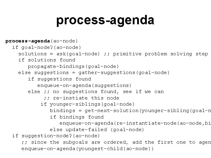 process-agenda(ao-node) if goal-node? (ao-node) solutions = ask(goal-node) ; ; primitive problem solving step if