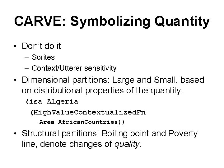 CARVE: Symbolizing Quantity • Don’t do it – Sorites – Context/Utterer sensitivity • Dimensional