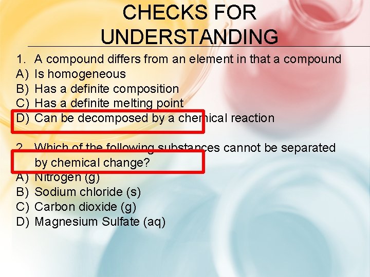CHECKS FOR UNDERSTANDING 1. A) B) C) D) A compound differs from an element