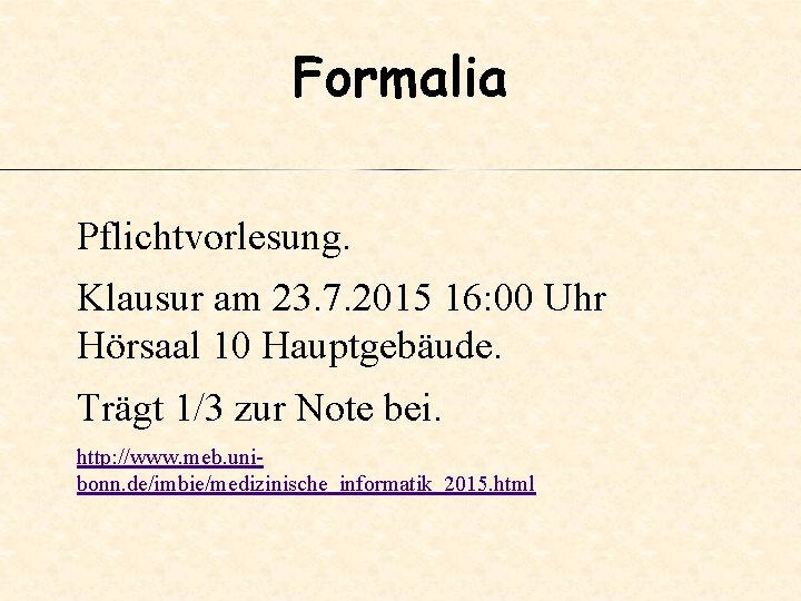 Formalia Pflichtvorlesung. Klausur am 23. 7. 2015 16: 00 Uhr Hörsaal 10 Hauptgebäude. Trägt