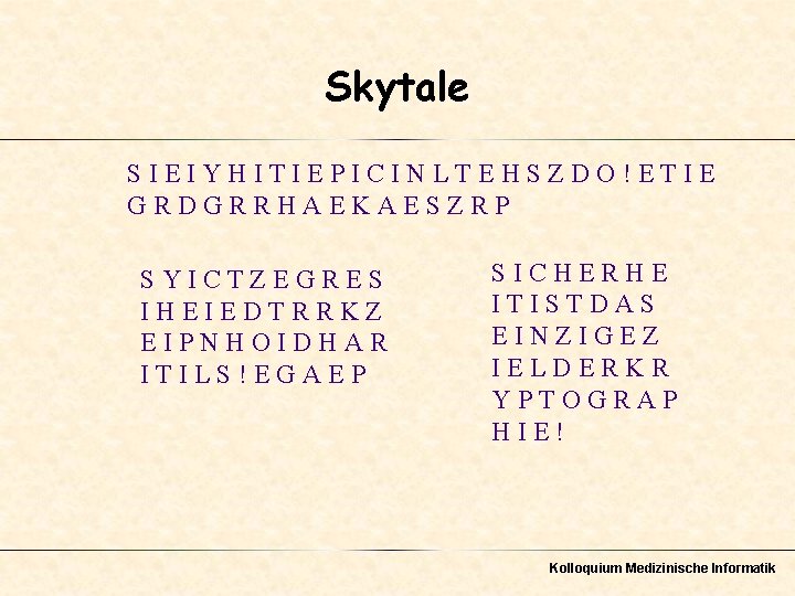 Skytale SIEIYHITIEPICINLTEHSZDO!ETIE GRDGRRHAEKAESZRP SYICTZEGRES IHEIEDTRRKZ EIPNHOIDHAR ITILS!EGAEP SICHERHE ITISTDAS EINZIGEZ IELDERKR YPTOGRAP HIE! Kolloquium