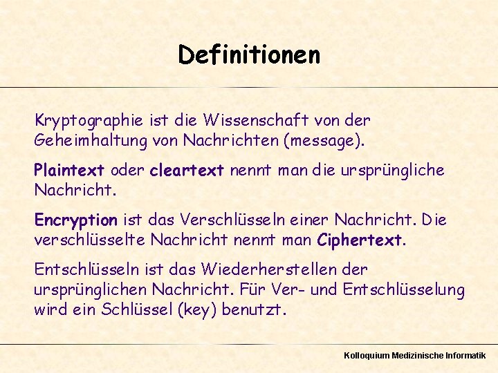 Definitionen Kryptographie ist die Wissenschaft von der Geheimhaltung von Nachrichten (message). Plaintext oder cleartext