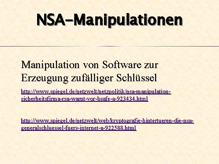NSA-Manipulationen Manipulation von Software zur Erzeugung zufälliger Schlüssel http: //www. spiegel. de/netzwelt/netzpolitik/nsa-manipulationsicherheitsfirma-rsa-warnt-vor-bsafe-a-923434. html http: