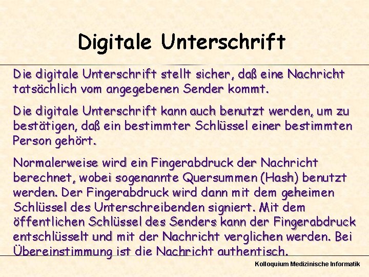 Digitale Unterschrift Die digitale Unterschrift stellt sicher, daß eine Nachricht tatsächlich vom angegebenen Sender