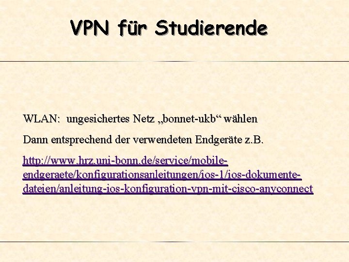 VPN für Studierende WLAN: ungesichertes Netz „bonnet-ukb“ wählen Dann entsprechend der verwendeten Endgeräte z.