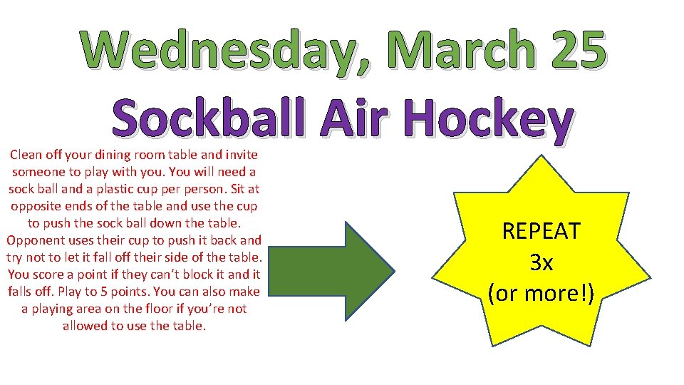 Wednesday, March 25 Sockball Air Hockey Clean off your dining room table and invite