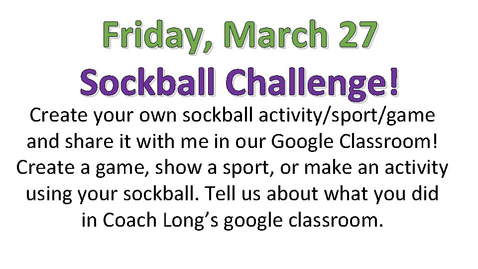 Friday, March 27 Sockball Challenge! Create your own sockball activity/sport/game and share it with