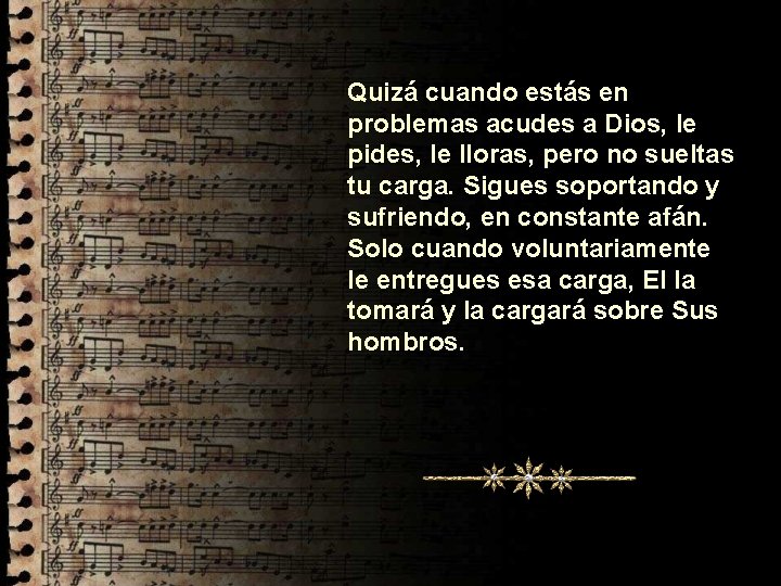 Quizá cuando estás en problemas acudes a Dios, le pides, le lloras, pero no