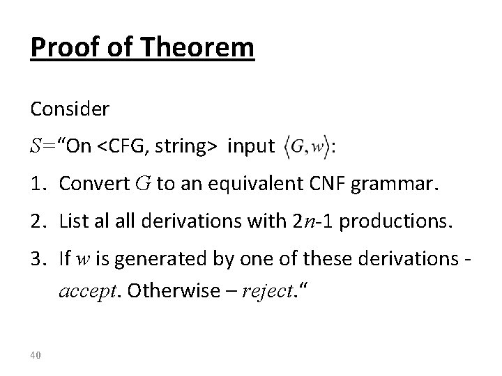 Proof of Theorem Consider S=“On <CFG, string> input : 1. Convert G to an