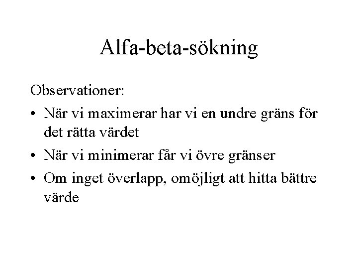 Alfa-beta-sökning Observationer: • När vi maximerar har vi en undre gräns för det rätta