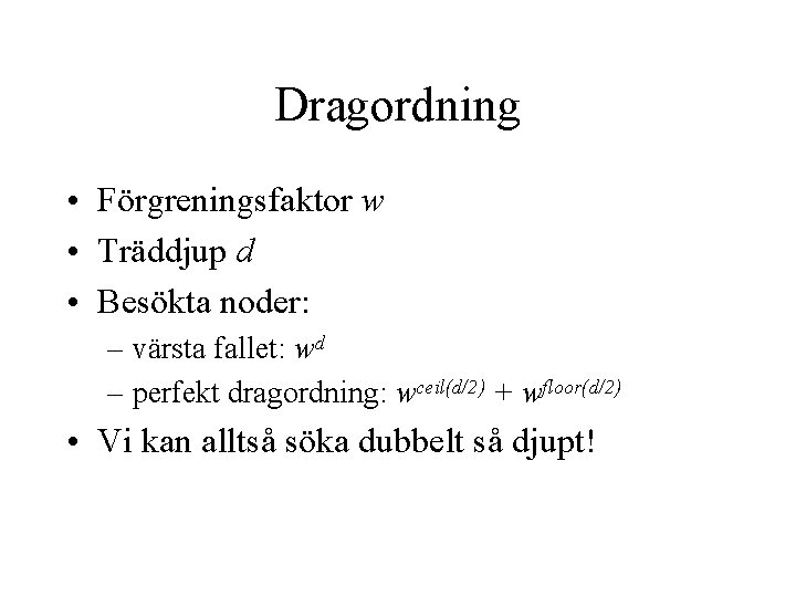 Dragordning • Förgreningsfaktor w • Träddjup d • Besökta noder: – värsta fallet: wd