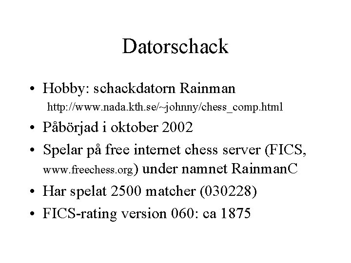 Datorschack • Hobby: schackdatorn Rainman http: //www. nada. kth. se/~johnny/chess_comp. html • Påbörjad i