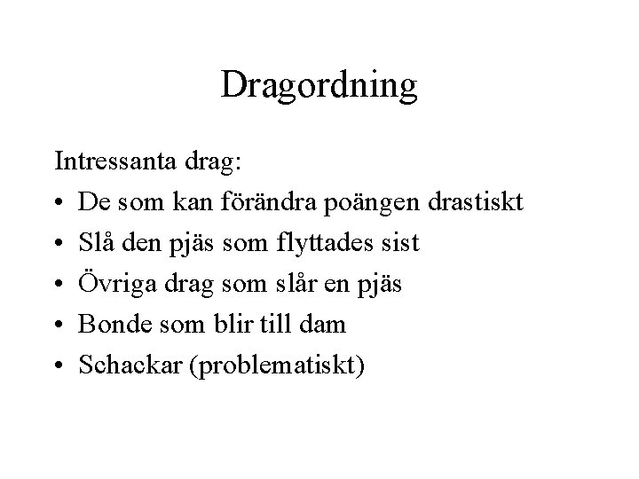 Dragordning Intressanta drag: • De som kan förändra poängen drastiskt • Slå den pjäs