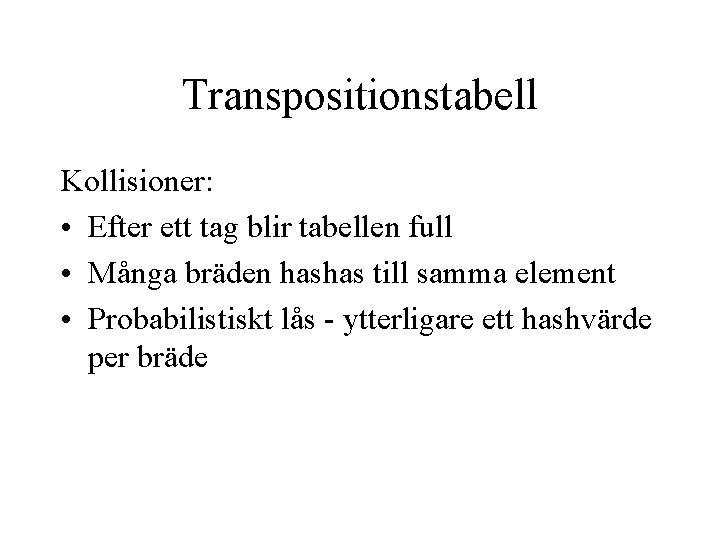 Transpositionstabell Kollisioner: • Efter ett tag blir tabellen full • Många bräden hashas till