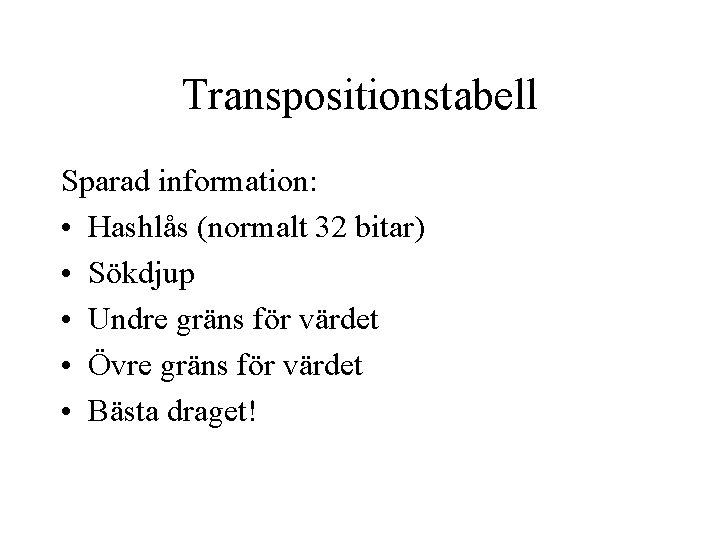 Transpositionstabell Sparad information: • Hashlås (normalt 32 bitar) • Sökdjup • Undre gräns för