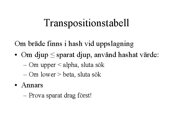 Transpositionstabell Om bräde finns i hash vid uppslagning • Om djup ≤ sparat djup,