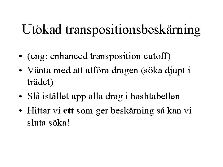 Utökad transpositionsbeskärning • (eng: enhanced transposition cutoff) • Vänta med att utföra dragen (söka