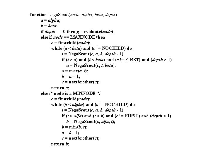 function Nega. Scout(node, alpha, beta, depth) a = alpha; b = beta; if depth