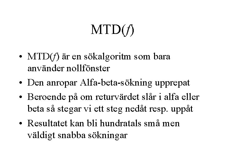 MTD(f) • MTD(f) är en sökalgoritm som bara använder nollfönster • Den anropar Alfa-beta-sökning