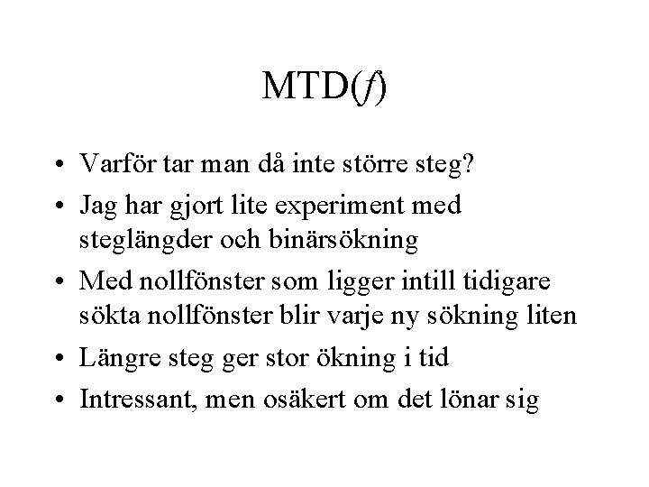 MTD(f) • Varför tar man då inte större steg? • Jag har gjort lite