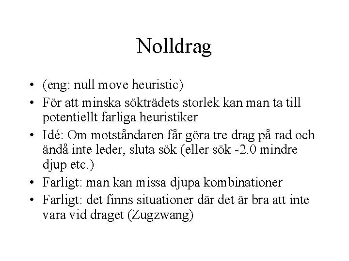 Nolldrag • (eng: null move heuristic) • För att minska sökträdets storlek kan man