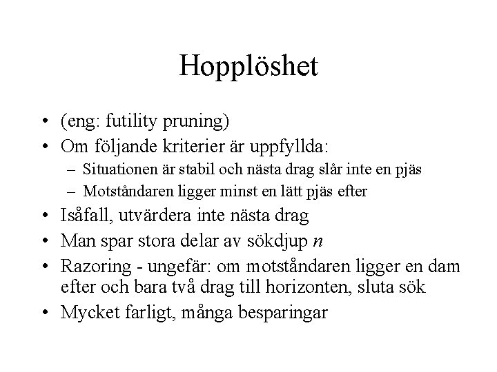 Hopplöshet • (eng: futility pruning) • Om följande kriterier är uppfyllda: – Situationen är