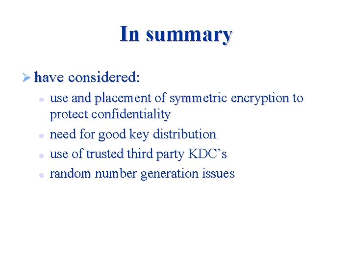 In summary Ø have considered: l l use and placement of symmetric encryption to