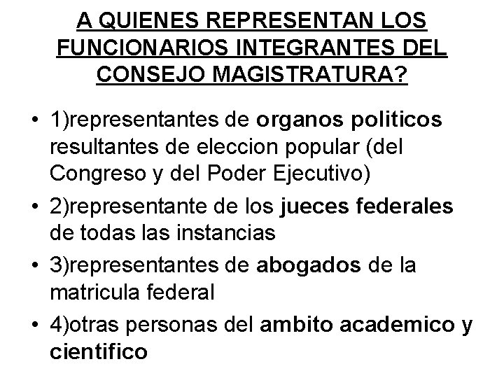 A QUIENES REPRESENTAN LOS FUNCIONARIOS INTEGRANTES DEL CONSEJO MAGISTRATURA? • 1)representantes de organos politicos A QUIENES REPRESENTAN LOS FUNCIONARIOS INTEGRANTES DEL CONSEJO MAGISTRATURA? • 1)representantes de organos politicos