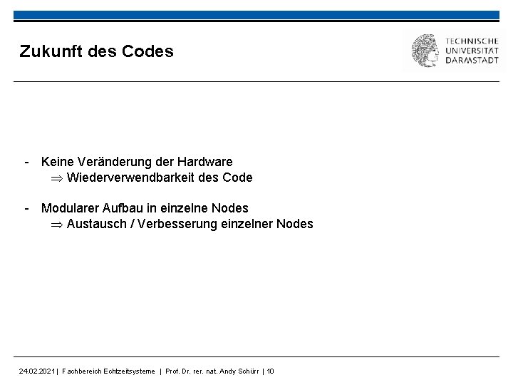 Zukunft des Codes - Keine Veränderung der Hardware Þ Wiederverwendbarkeit des Code - Modularer