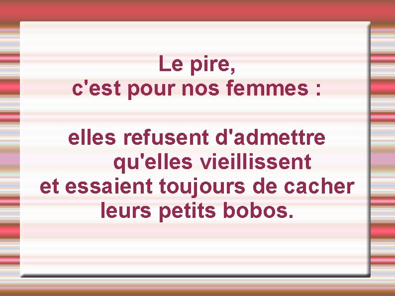 Le pire, c'est pour nos femmes : elles refusent d'admettre qu'elles vieillissent et essaient