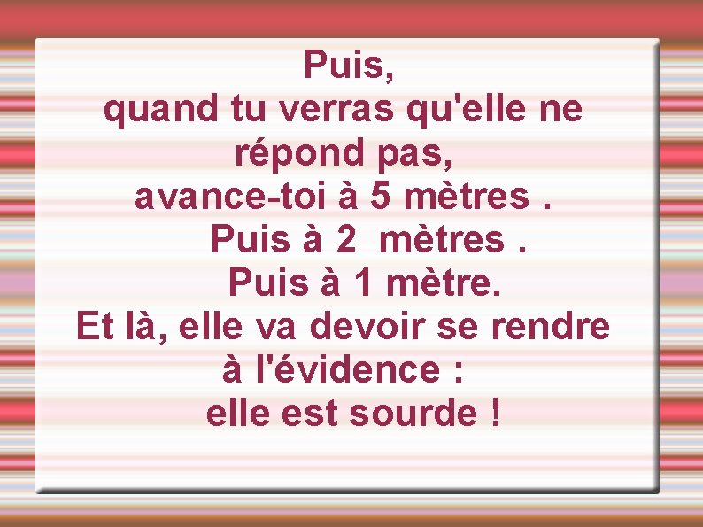  Puis, quand tu verras qu'elle ne répond pas, avance-toi à 5 mètres. Puis