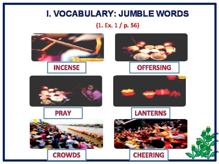 I. VOCABULARY: JUMBLE WORDS (1. Ex. 1 / p. 56) INCENSE 1. icnesen 2.
