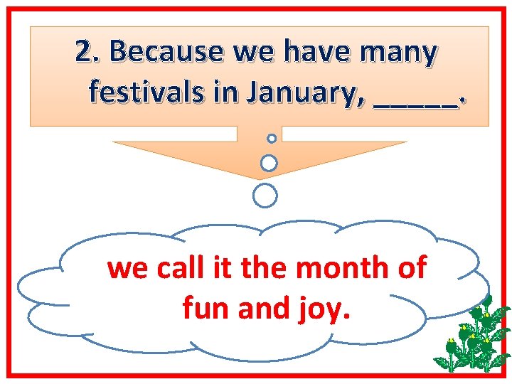2. Because we have many festivals in January, _____. we call it the month