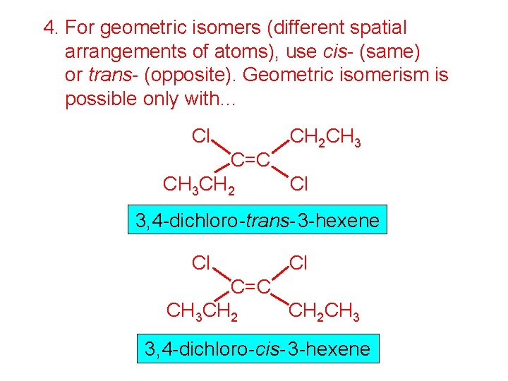 4. For geometric isomers (different spatial arrangements of atoms), use cis- (same) or trans-