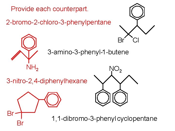 Provide each counterpart. 2 -bromo-2 -chloro-3 -phenylpentane Br Cl 3 -amino-3 -phenyl-1 -butene NH