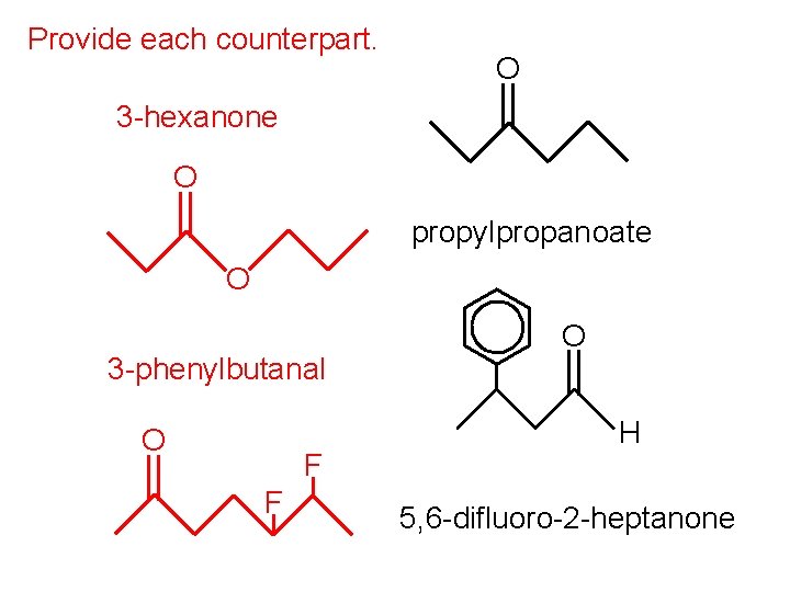 Provide each counterpart. O 3 -hexanone O propylpropanoate O 3 -phenylbutanal O F F