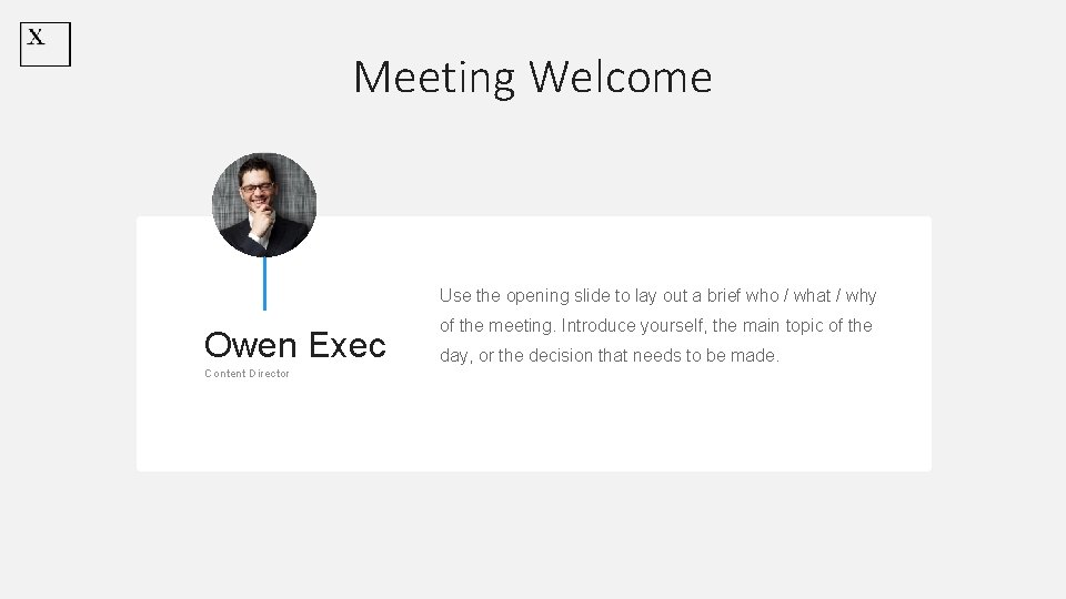 Meeting Welcome Use the opening slide to lay out a brief who / what