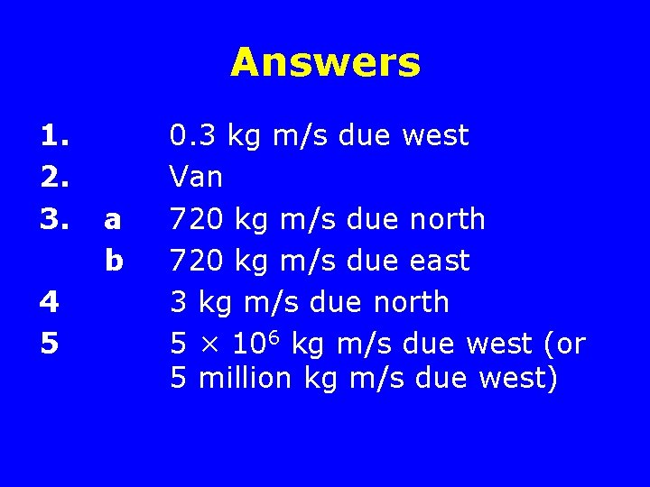 Answers 1. 2. 3. 4 5 a b 0. 3 kg m/s due west