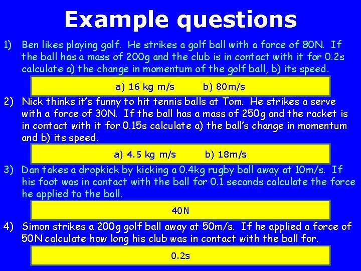 Example questions 1) Ben likes playing golf. He strikes a golf ball with a