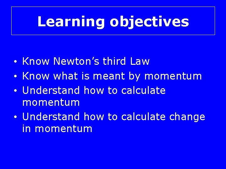 Learning objectives • Know Newton’s third Law • Know what is meant by momentum