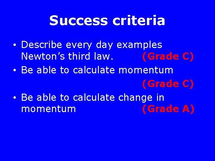 Success criteria • Describe every day examples Newton’s third law. (Grade C) • Be